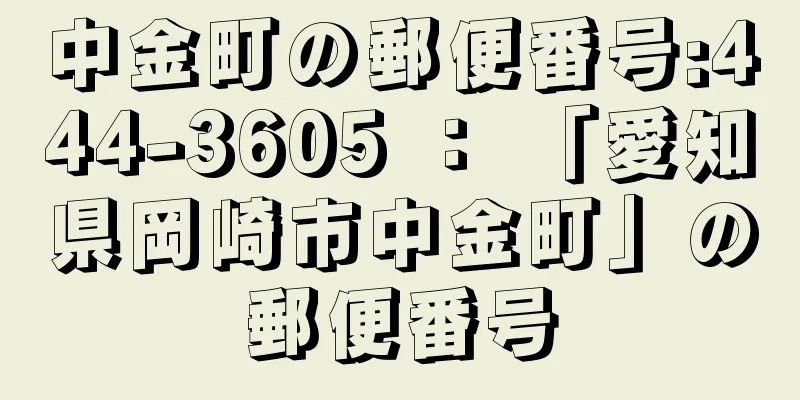 中金町の郵便番号:444-3605 ： 「愛知県岡崎市中金町」の郵便番号