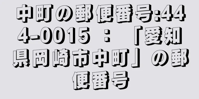中町の郵便番号:444-0015 ： 「愛知県岡崎市中町」の郵便番号