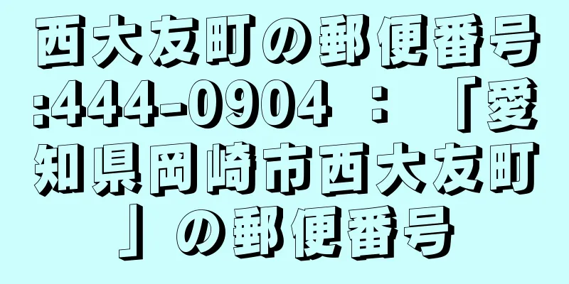 西大友町の郵便番号:444-0904 ： 「愛知県岡崎市西大友町」の郵便番号