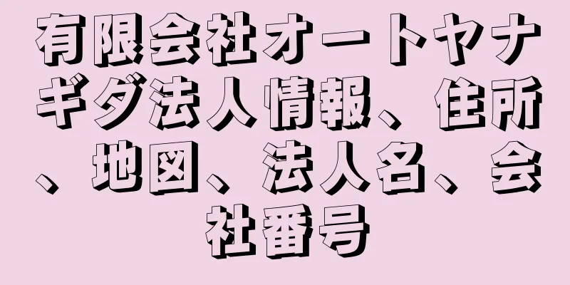 有限会社オートヤナギダ法人情報、住所、地図、法人名、会社番号