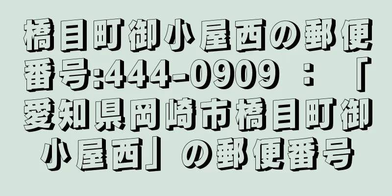 橋目町御小屋西の郵便番号:444-0909 ： 「愛知県岡崎市橋目町御小屋西」の郵便番号