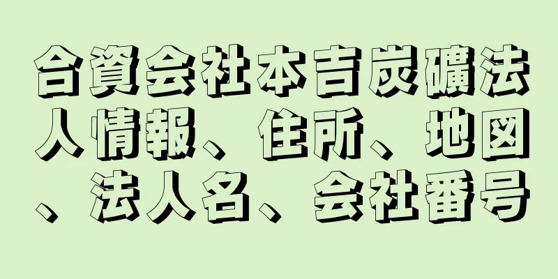 合資会社本吉炭礦法人情報、住所、地図、法人名、会社番号