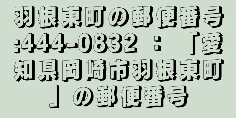 羽根東町の郵便番号:444-0832 ： 「愛知県岡崎市羽根東町」の郵便番号