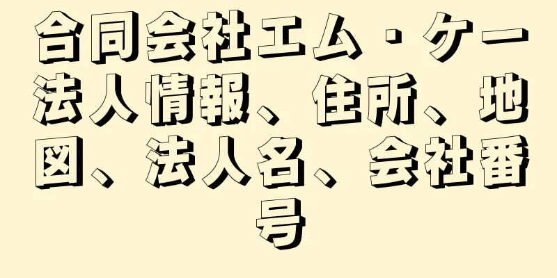 合同会社エム・ケー法人情報、住所、地図、法人名、会社番号