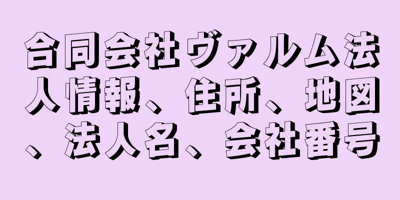 合同会社ヴァルム法人情報、住所、地図、法人名、会社番号