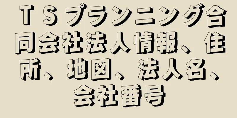 ＴＳプランニング合同会社法人情報、住所、地図、法人名、会社番号