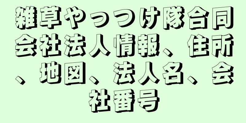 雑草やっつけ隊合同会社法人情報、住所、地図、法人名、会社番号