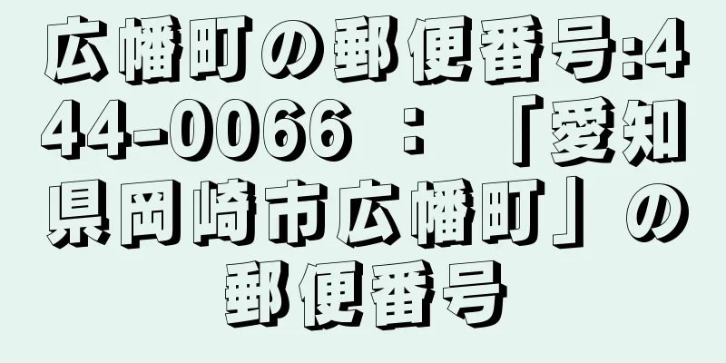 広幡町の郵便番号:444-0066 ： 「愛知県岡崎市広幡町」の郵便番号