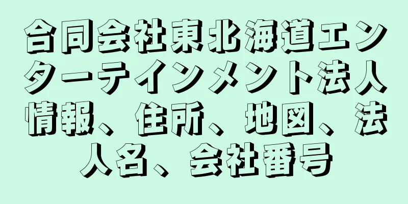 合同会社東北海道エンターテインメント法人情報、住所、地図、法人名、会社番号