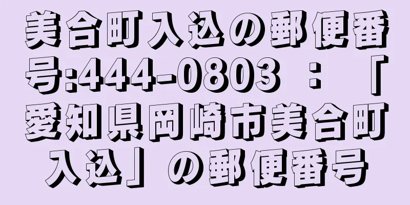 美合町入込の郵便番号:444-0803 ： 「愛知県岡崎市美合町入込」の郵便番号