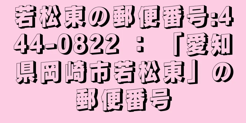 若松東の郵便番号:444-0822 ： 「愛知県岡崎市若松東」の郵便番号