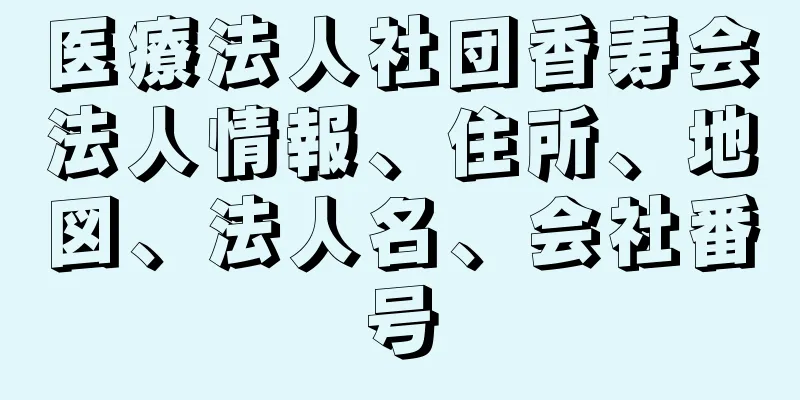 医療法人社団香寿会法人情報、住所、地図、法人名、会社番号