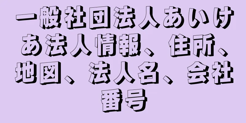 一般社団法人あいけあ法人情報、住所、地図、法人名、会社番号