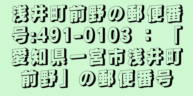 浅井町前野の郵便番号:491-0103 ： 「愛知県一宮市浅井町前野」の郵便番号