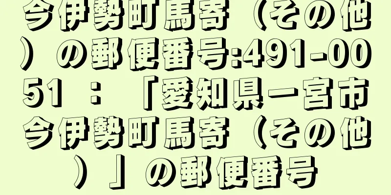 今伊勢町馬寄（その他）の郵便番号:491-0051 ： 「愛知県一宮市今伊勢町馬寄（その他）」の郵便番号