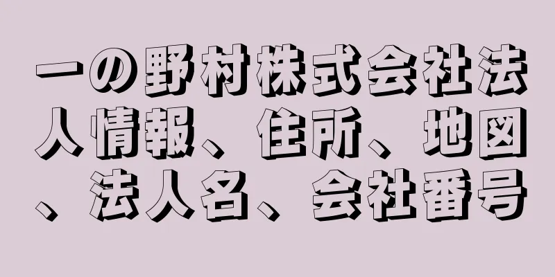 一の野村株式会社法人情報、住所、地図、法人名、会社番号