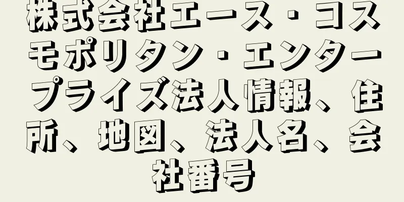 株式会社エース・コスモポリタン・エンタープライズ法人情報、住所、地図、法人名、会社番号