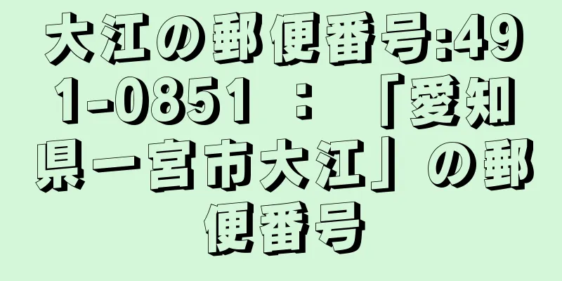 大江の郵便番号:491-0851 ： 「愛知県一宮市大江」の郵便番号