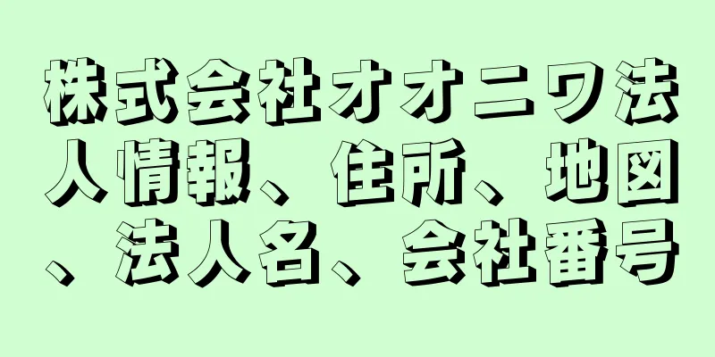 株式会社オオニワ法人情報、住所、地図、法人名、会社番号