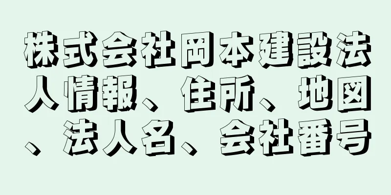 株式会社岡本建設法人情報、住所、地図、法人名、会社番号