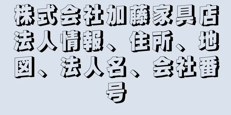 株式会社加藤家具店法人情報、住所、地図、法人名、会社番号