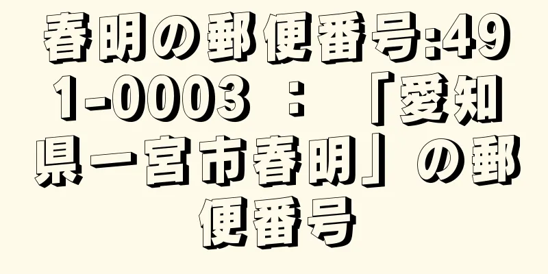 春明の郵便番号:491-0003 ： 「愛知県一宮市春明」の郵便番号