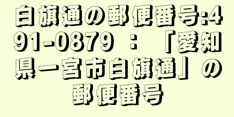 白旗通の郵便番号:491-0879 ： 「愛知県一宮市白旗通」の郵便番号