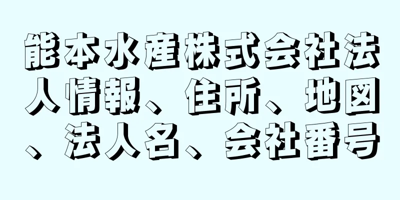 能本水産株式会社法人情報、住所、地図、法人名、会社番号