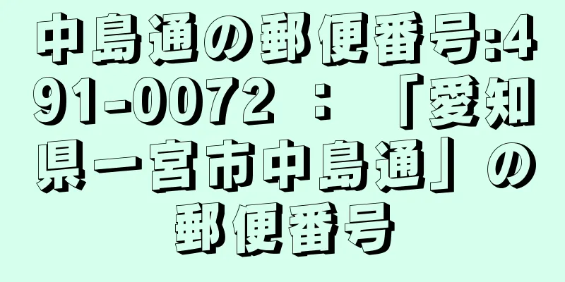 中島通の郵便番号:491-0072 ： 「愛知県一宮市中島通」の郵便番号