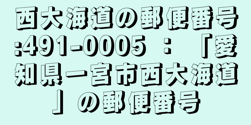 西大海道の郵便番号:491-0005 ： 「愛知県一宮市西大海道」の郵便番号