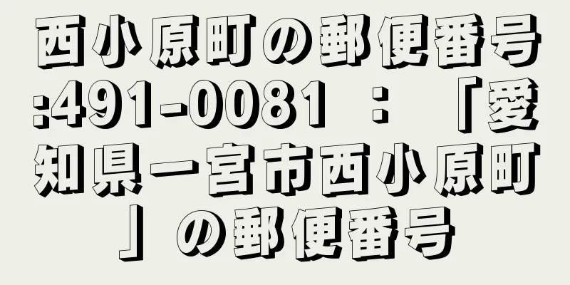 西小原町の郵便番号:491-0081 ： 「愛知県一宮市西小原町」の郵便番号