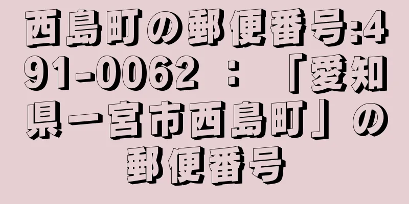 西島町の郵便番号:491-0062 ： 「愛知県一宮市西島町」の郵便番号