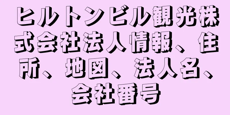 ヒルトンビル観光株式会社法人情報、住所、地図、法人名、会社番号
