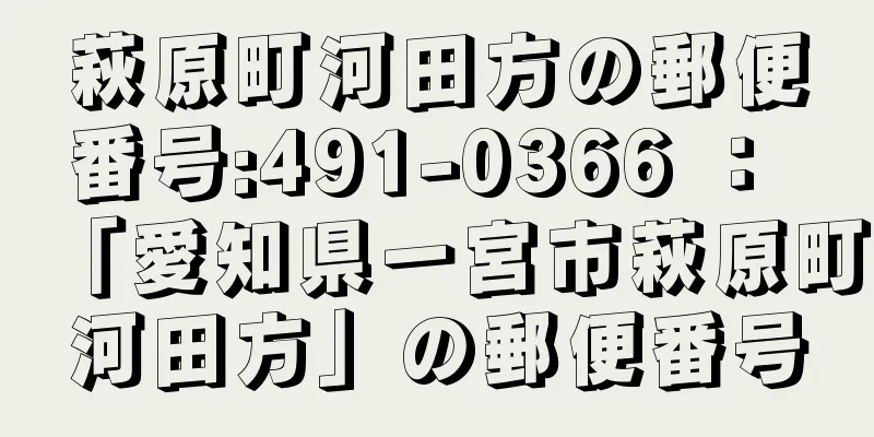 萩原町河田方の郵便番号:491-0366 ： 「愛知県一宮市萩原町河田方」の郵便番号