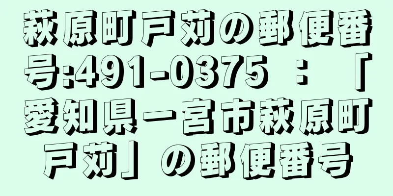 萩原町戸苅の郵便番号:491-0375 ： 「愛知県一宮市萩原町戸苅」の郵便番号