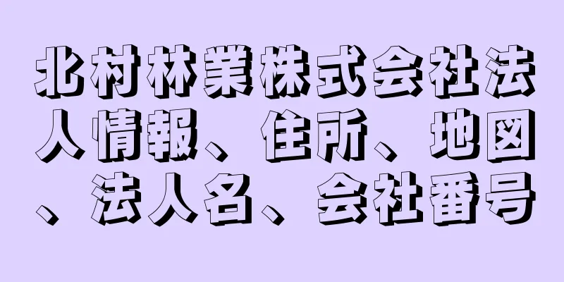 北村林業株式会社法人情報、住所、地図、法人名、会社番号