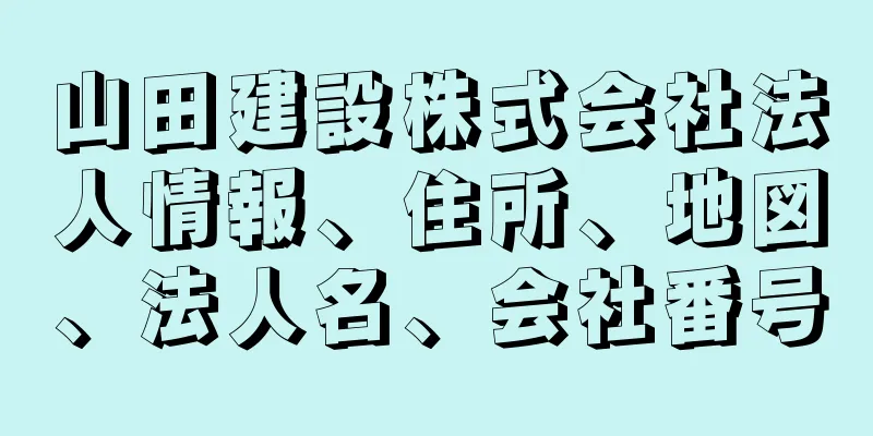 山田建設株式会社法人情報、住所、地図、法人名、会社番号