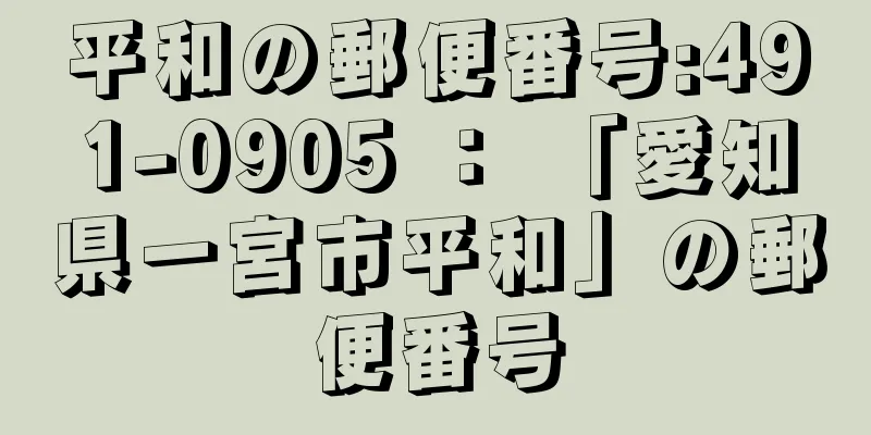 平和の郵便番号:491-0905 ： 「愛知県一宮市平和」の郵便番号