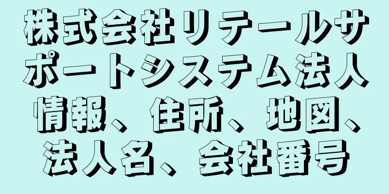 株式会社リテールサポートシステム法人情報、住所、地図、法人名、会社番号
