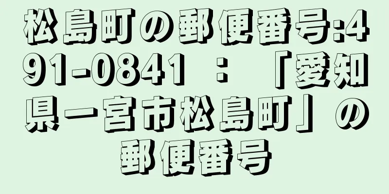 松島町の郵便番号:491-0841 ： 「愛知県一宮市松島町」の郵便番号