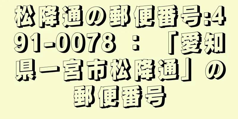 松降通の郵便番号:491-0078 ： 「愛知県一宮市松降通」の郵便番号