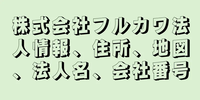 株式会社フルカワ法人情報、住所、地図、法人名、会社番号