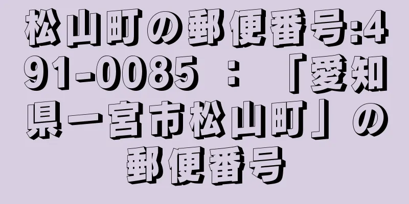 松山町の郵便番号:491-0085 ： 「愛知県一宮市松山町」の郵便番号