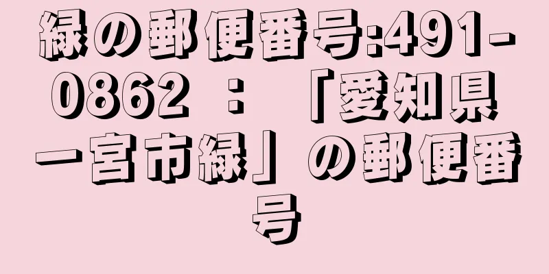 緑の郵便番号:491-0862 ： 「愛知県一宮市緑」の郵便番号