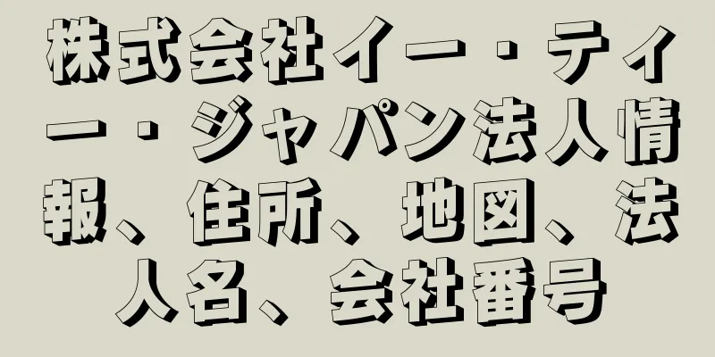 株式会社イー・ティー・ジャパン法人情報、住所、地図、法人名、会社番号
