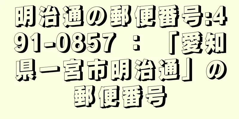 明治通の郵便番号:491-0857 ： 「愛知県一宮市明治通」の郵便番号