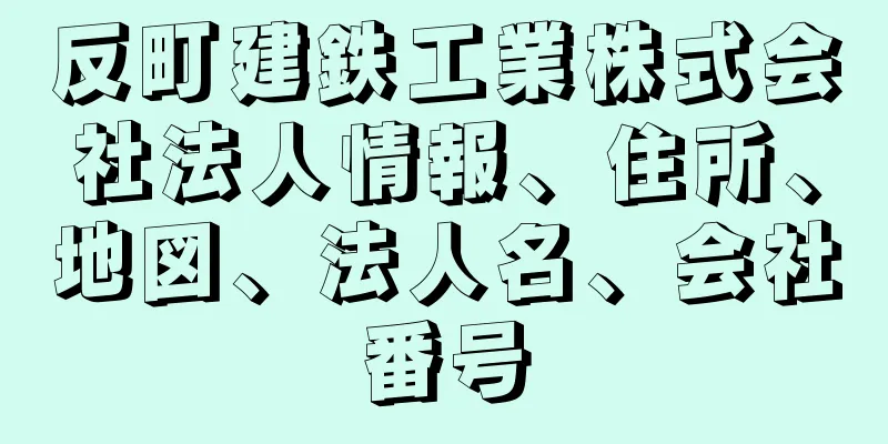 反町建鉄工業株式会社法人情報、住所、地図、法人名、会社番号