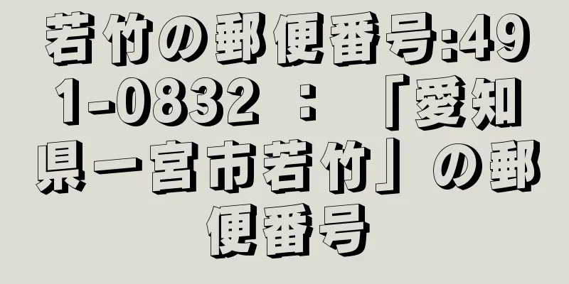 若竹の郵便番号:491-0832 ： 「愛知県一宮市若竹」の郵便番号