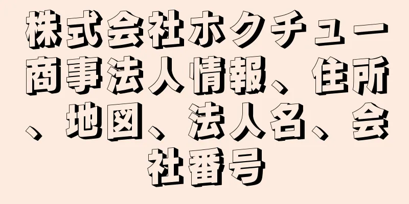 株式会社ホクチュー商事法人情報、住所、地図、法人名、会社番号