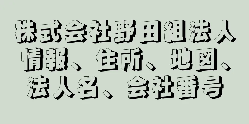 株式会社野田組法人情報、住所、地図、法人名、会社番号